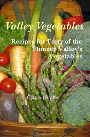 Valley Vegetables: Recipes for Forty of the Pioneer Valley's Vegetables