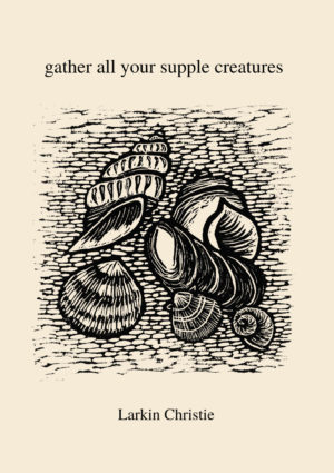 gather all your supple creatures