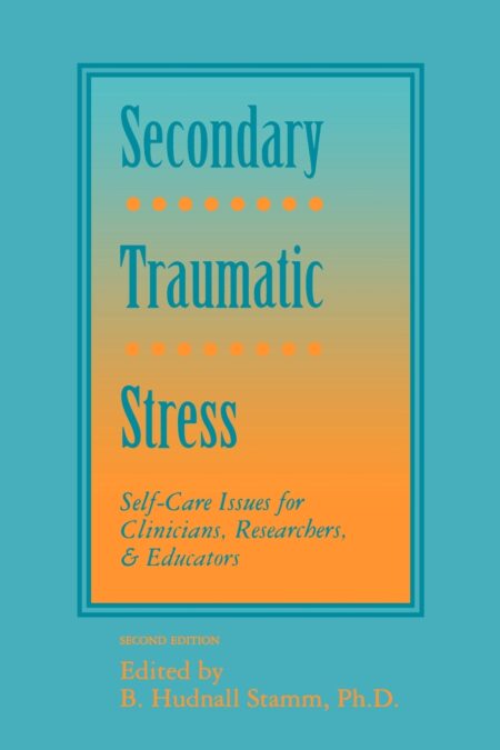 Secondary Traumatic Stress: Self-Care Issues for Clinicians, Researchers, & Educators
