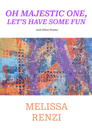 Oh Majestic One, Let's Have Some Fun (And Other Poems) by Melissa Renzi front cover with colorful abstract painting on white background