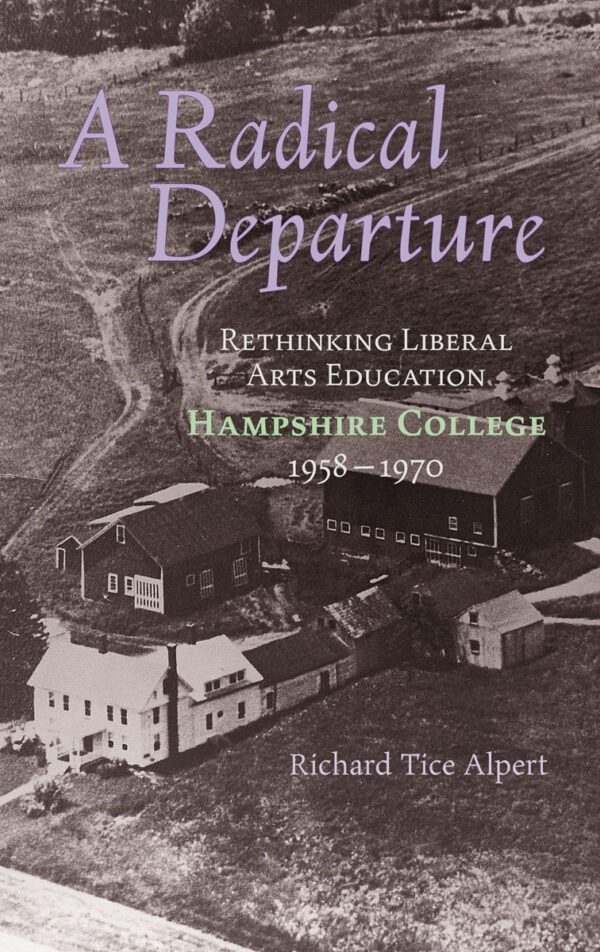 A Radical Departure: Rethinking Liberal Arts Education, Hampshire College 1958 – 1970 by Richard Tice Alpert front cover