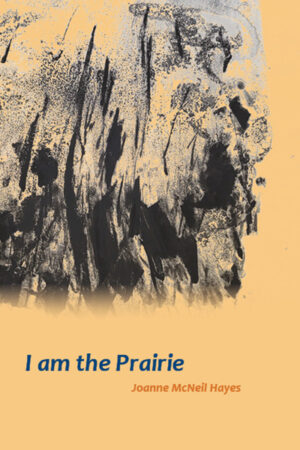 Front cover of Joanne McNeil Hayes' poetry book: I am the Prairie. Blueish-gray Charcoal and water drawing: Grasslands by T. Budge Hyde on a pale orange background with the text: I am the Prairie, Joanne McNeil Hayes