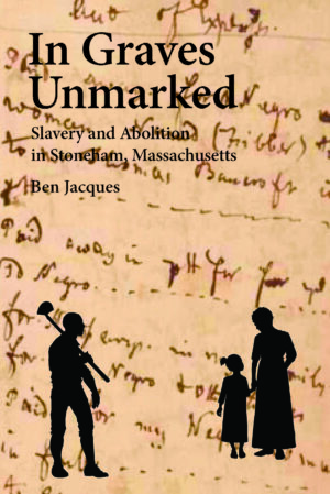 In Graves Unmarked: Slavery and Abolition in Stoneham, Massachusetts, 2nd edition
