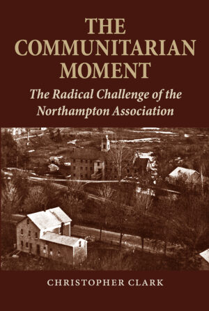 The Communitarian Moment: The Radical Challenge of the Northampton Association Third Edition by Christopher Clark front cover