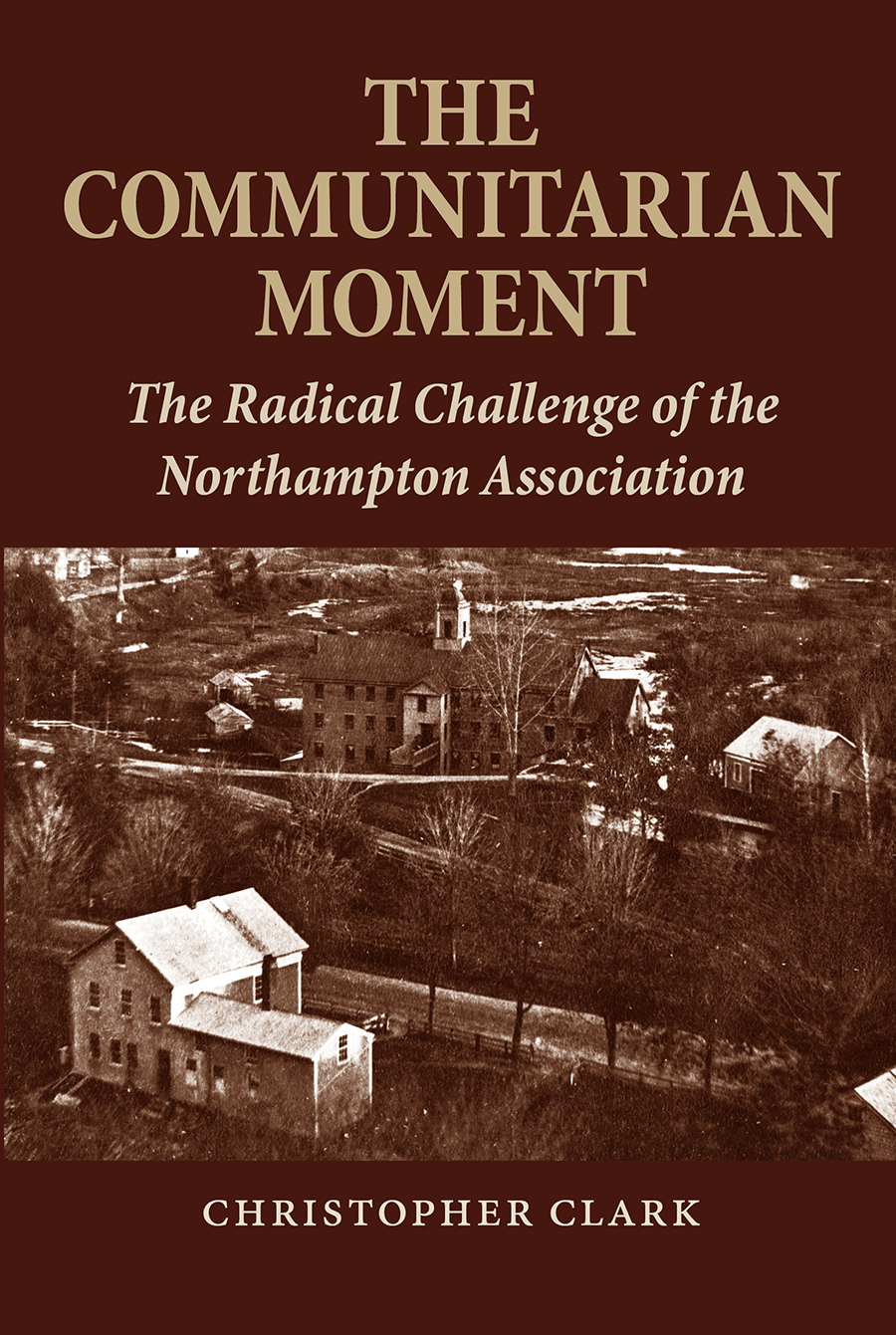 The Communitarian Moment: The Radical Challenge of the Northampton Association Third Edition by Christopher Clark front cover