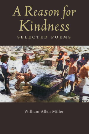 A Reason for Kindness: Selected Poems by William Allen Miller front cover