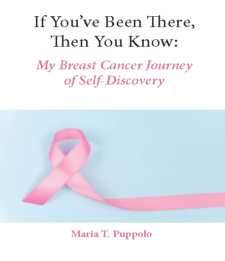 If You’ve Been There, Then You Know: My Breast Cancer Journey of Self-Discovery, by Maria T. Puppolo front cover